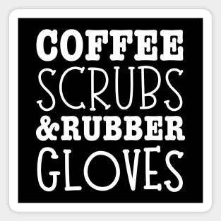 Coffee Scrubs And Rubber Gloves Medical Nurse Quote-Nurses Day Gift Magnet